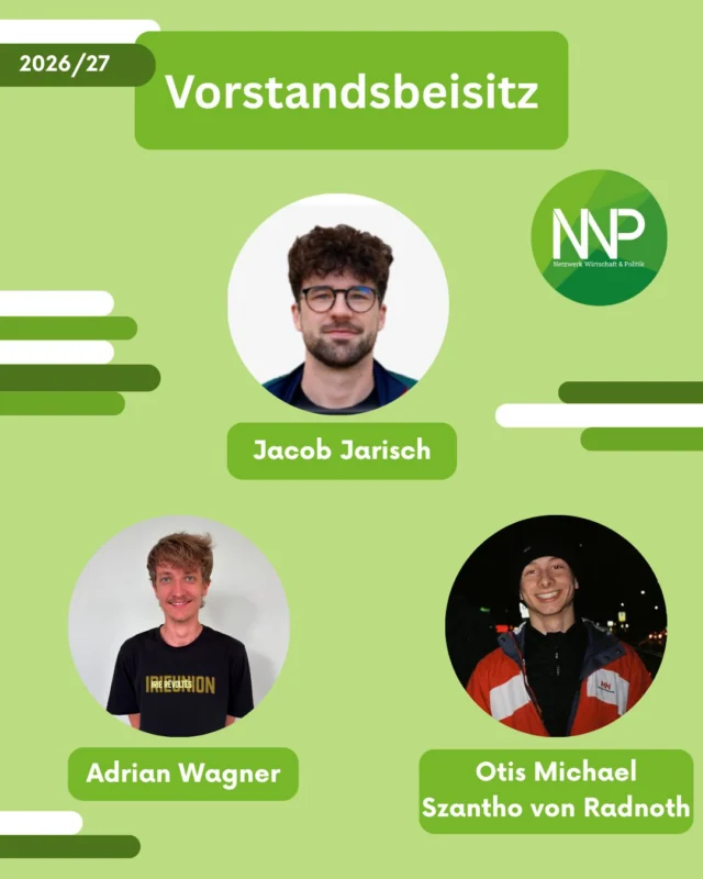 Verstärkung für den Vorstand – unser Beisitz 2026/27 steht in den Startlöchern! 🚀
 
Mit frischer Motivation und vielen Ideen geht unser Beisitz ins neue Vereinsjahr. Gemeinsam möchten wir das NWP weiterentwickeln, Veranstaltungen organisieren und das Vereinsleben aktiv mitgestalten.
 
✨ Tom Lennart Higgen – Beisitz (4. Semester BWP)
✨ Helene Weckherlin – Beisitz (2. Semester BWP)
✨ Adrian Wagner – Beisitz (4. Semester BWP)
✨ Otis Michael Szantho von Radnoth – Beisitz (4. Semester BWP)
✨ Jacob Jarisch – Alumnus-Beisitz
 
Wir freuen uns auf alles, was wir gemeinsam mit Euch in diesem Jahr auf die Beine stellen – auf viele neue Ideen, spannende Projekte und ein starkes Team! 💚